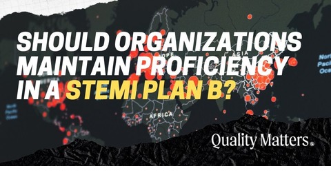 Quality Matters: Should organizations maintain proficiency in a STEMI Plan B?
