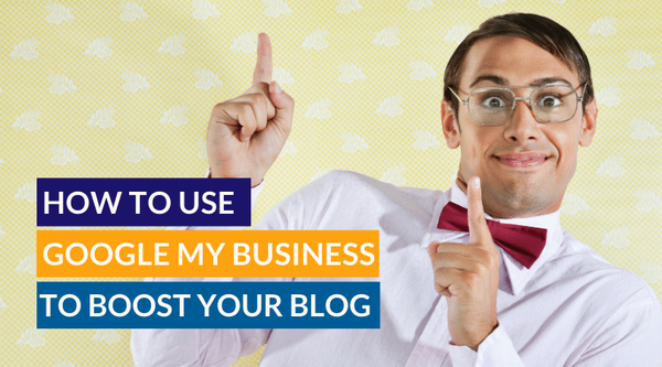 How to Use Google My Business to Boost Your Blog