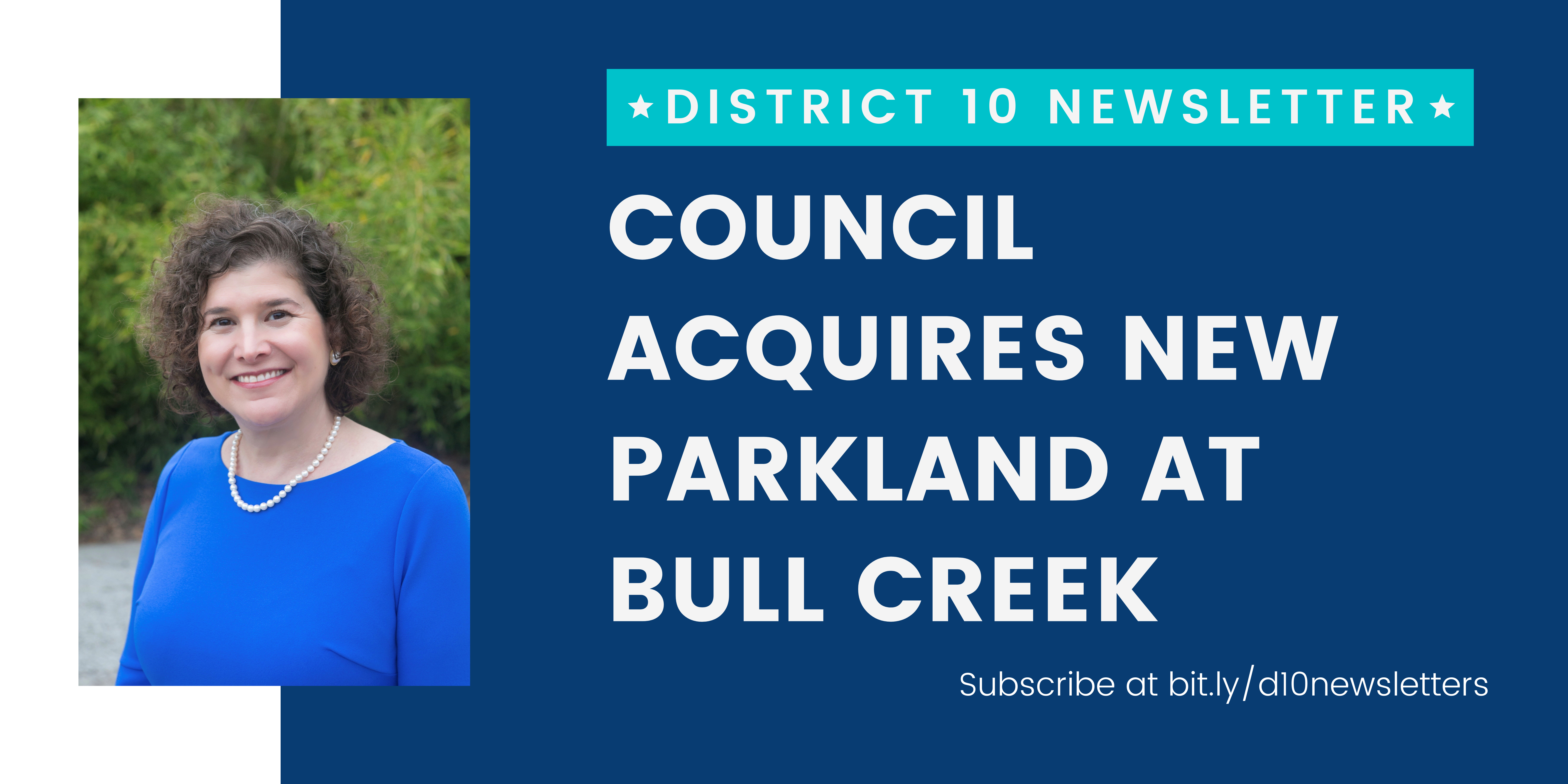 District 10 Newsletter; Council acquires new parkland at  bull creek. Subscribe at bit.ly/d10newsletters