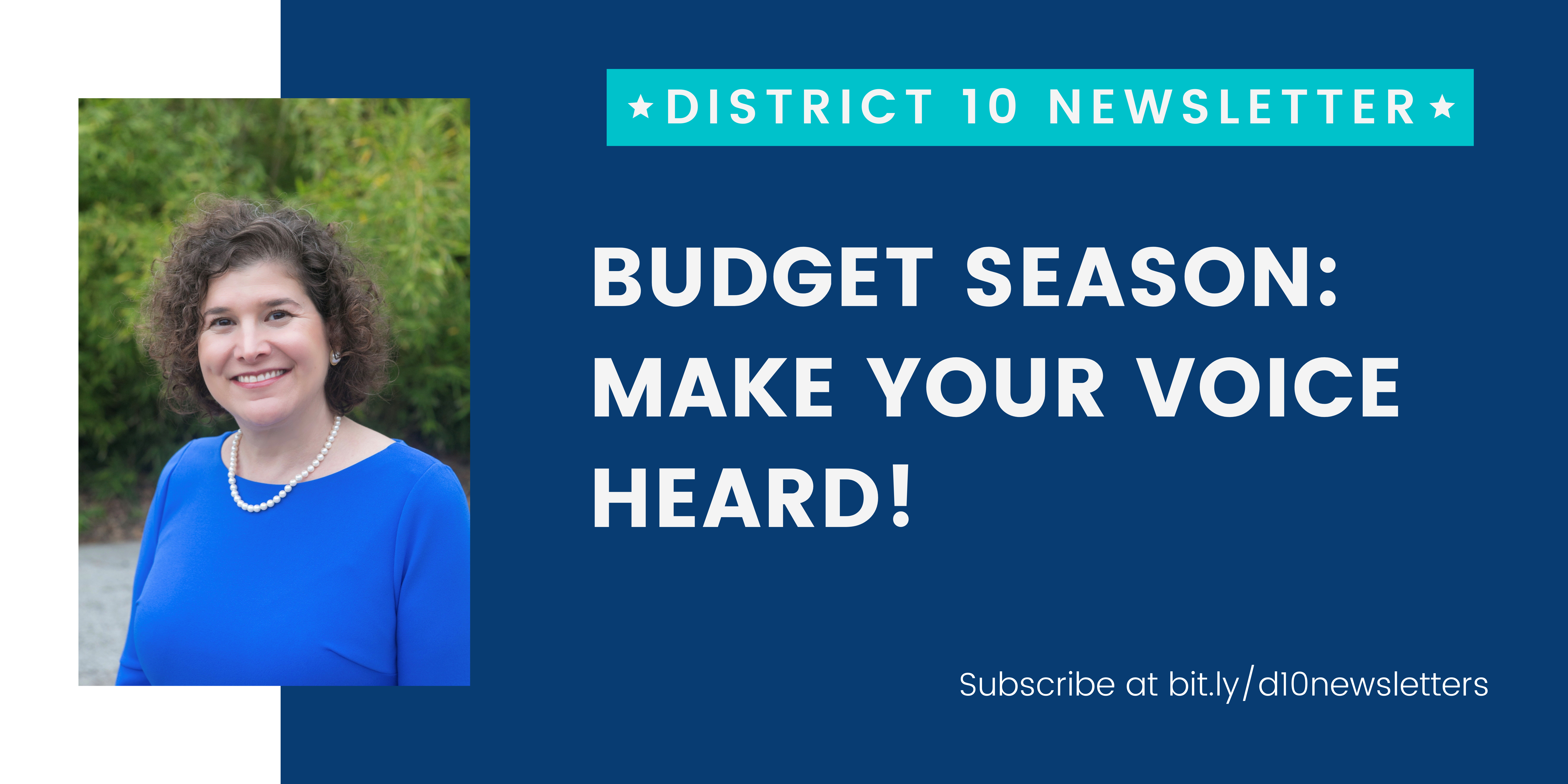 District 10 Newsletter; Budget season: make your voice heard! Subscribe at bit.ly/d10newsletters