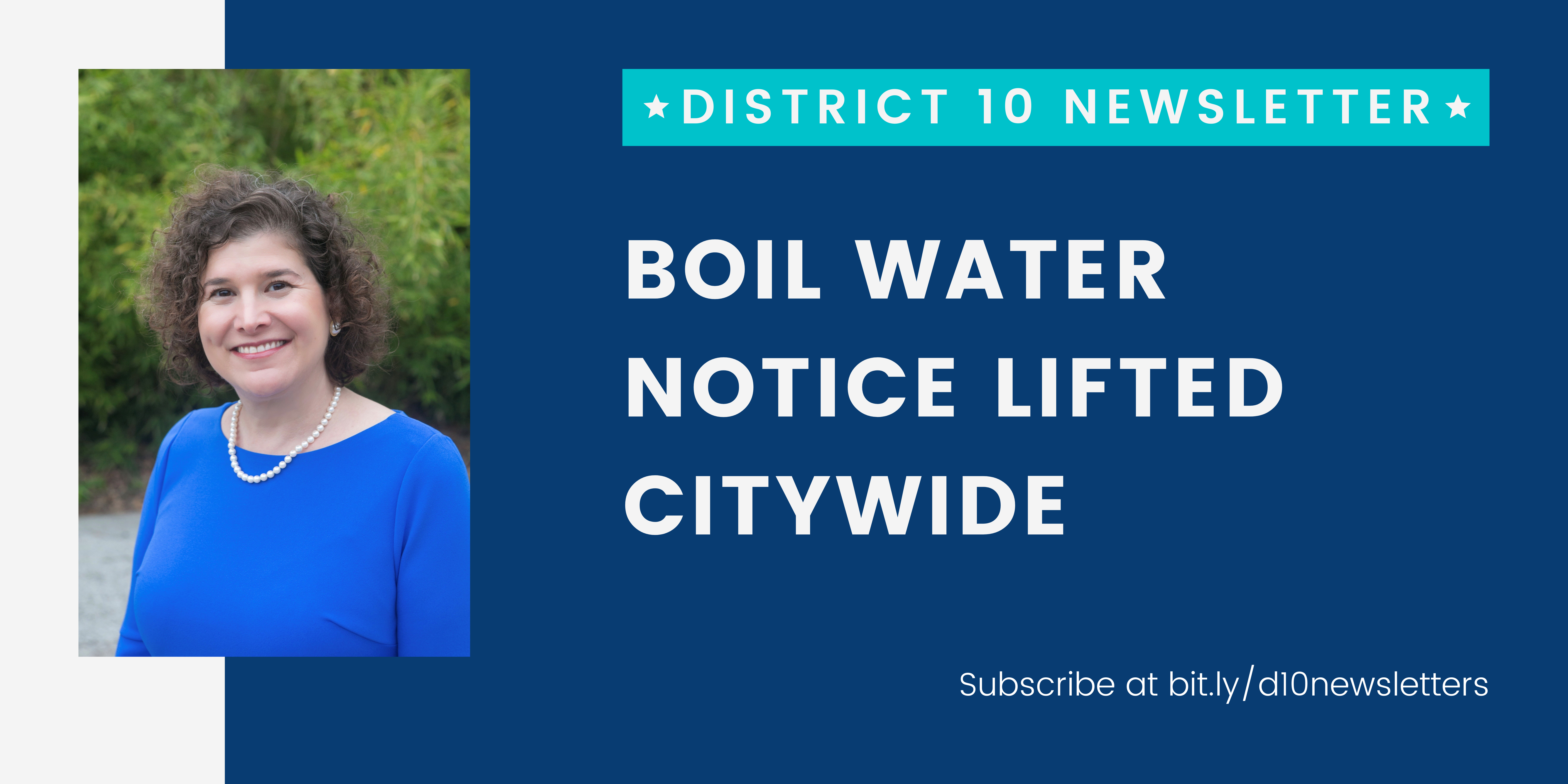District 10 Newsletter; boil water notice lifted citywide Subscribe at bit.ly/d10newsletters