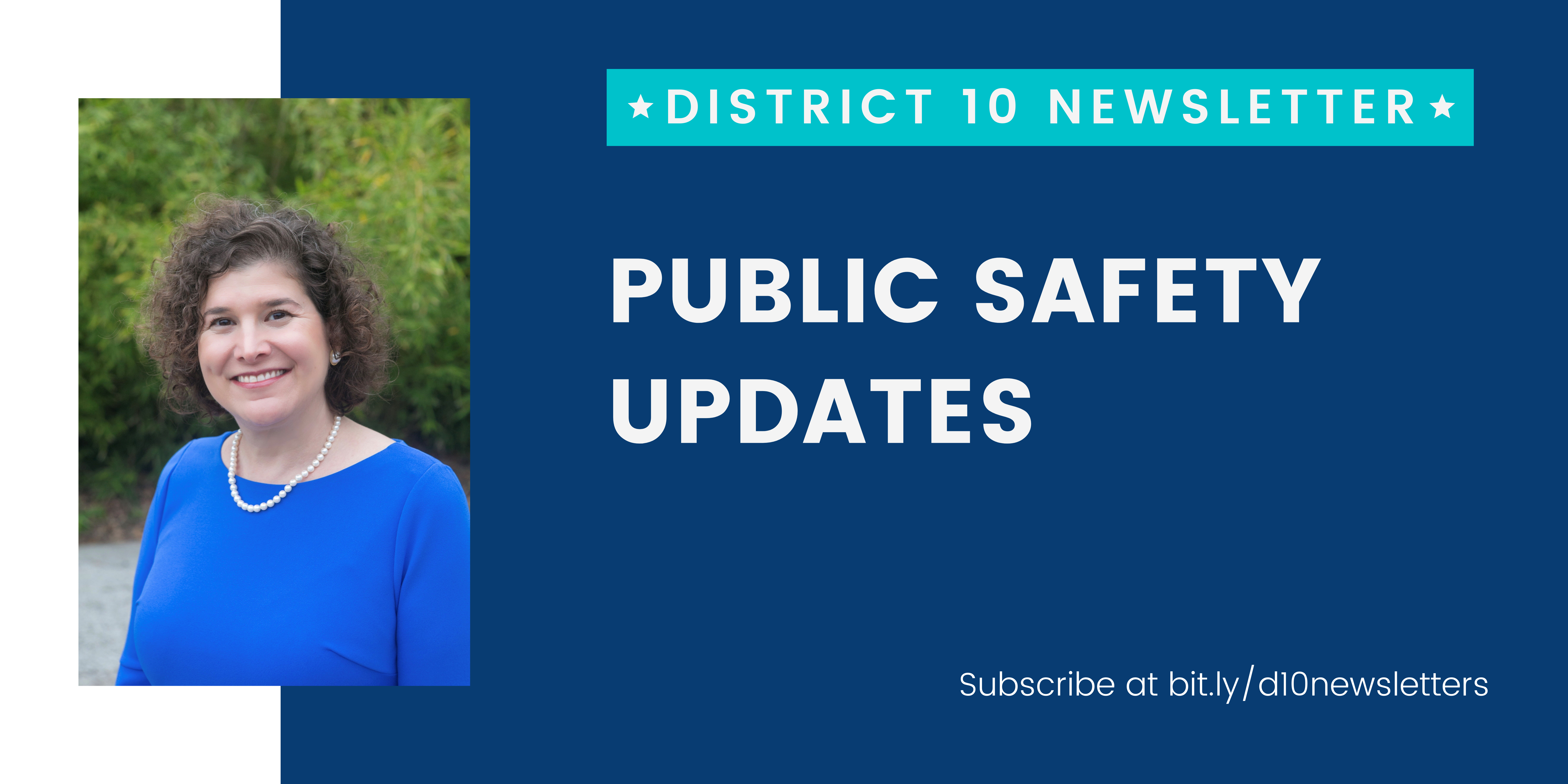 District 10 Newsletter; Public Safety Updates. Subscribe at bit.ly/d10newsletters