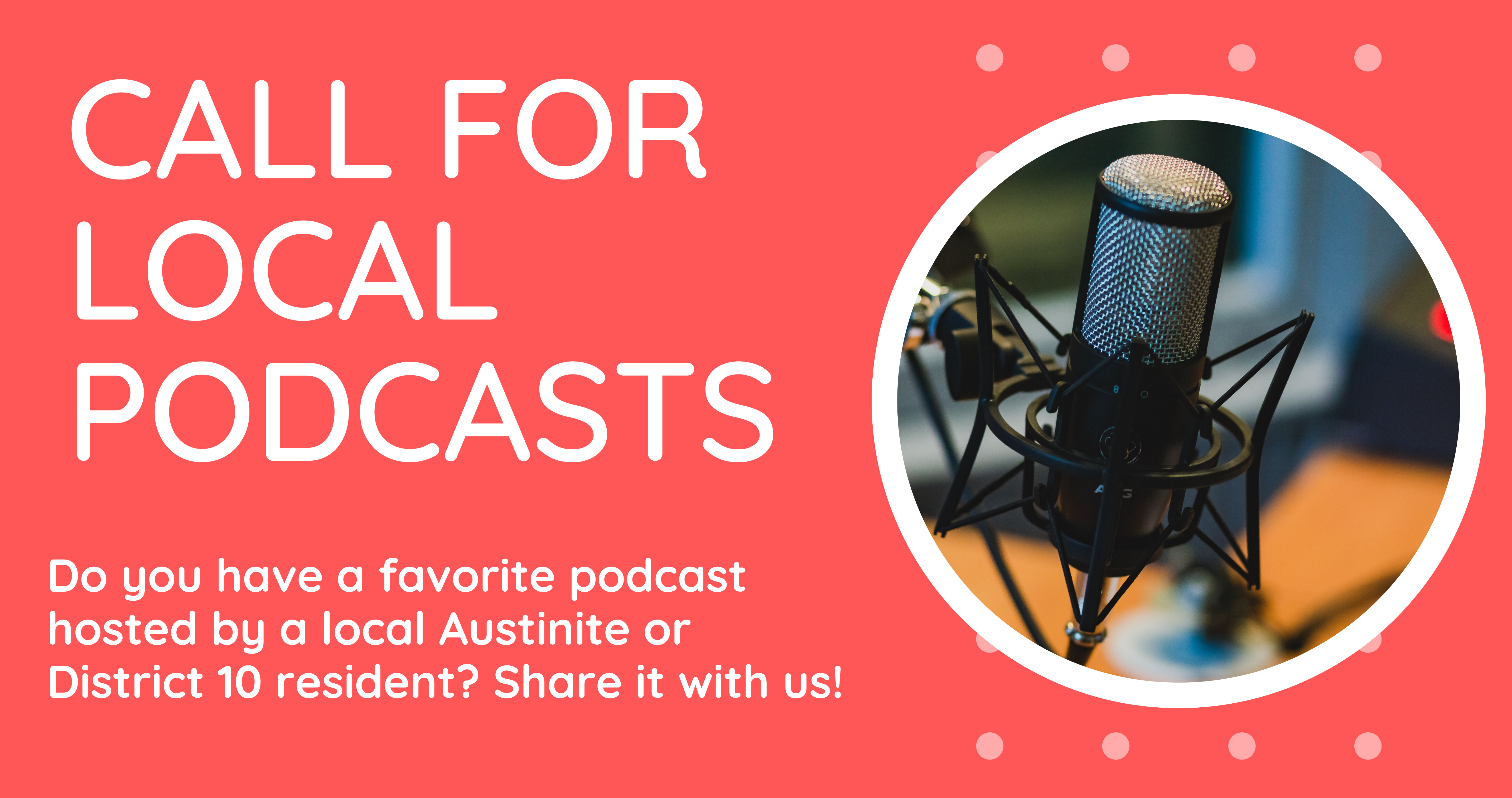 Call for Local Podcasts; Do you have a favorite podcast hosted by a local Austinite or District 10 resident? Share it with us!