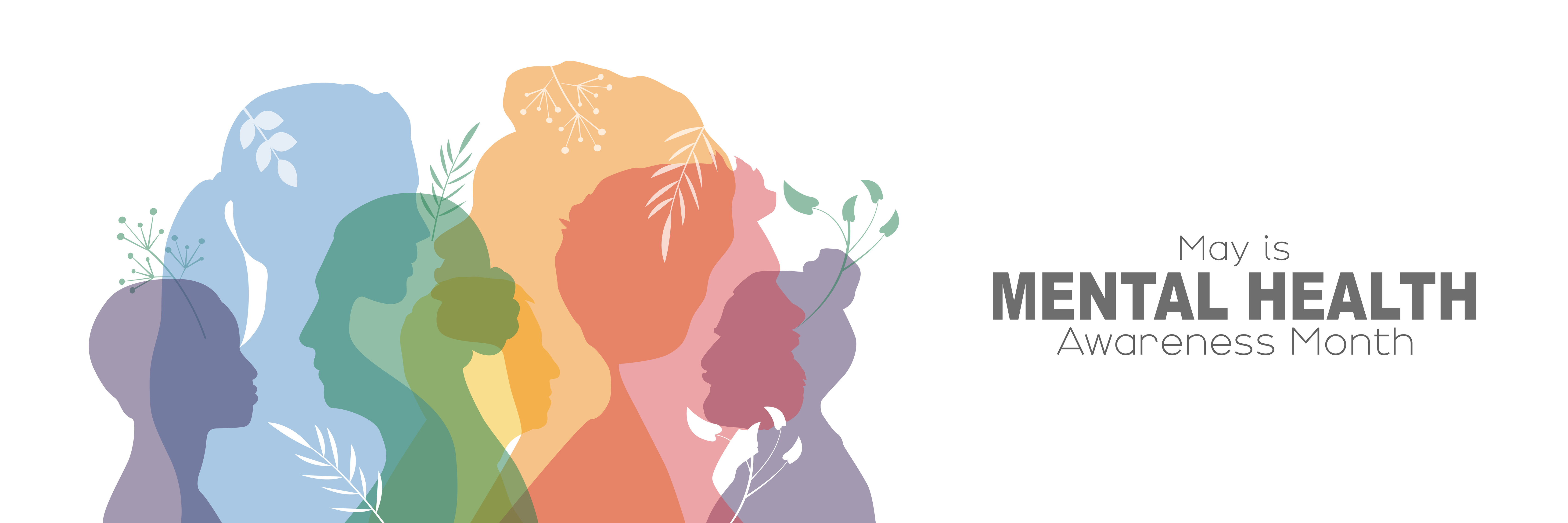Graphic showing the silhouettes people in various colors, overlapping, with images of leafy plants. Text reads “May is Mental Health Awareness Month“.