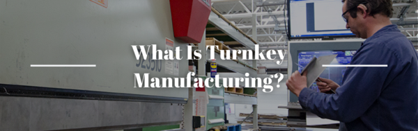 What is Turnkey Manufacturing?