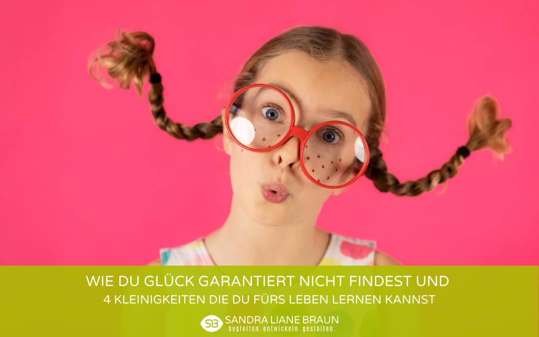 Wie du Glück garantiert nicht findest und 4 Kleinigkeiten die du fürs Leben lernen kannst